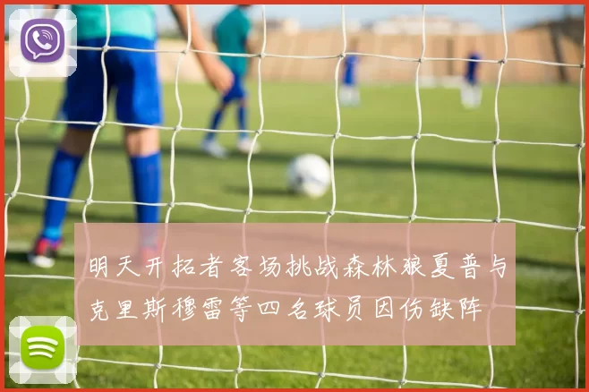 明天开拓者客场挑战森林狼夏普与克里斯穆雷等四名球员因伤缺阵