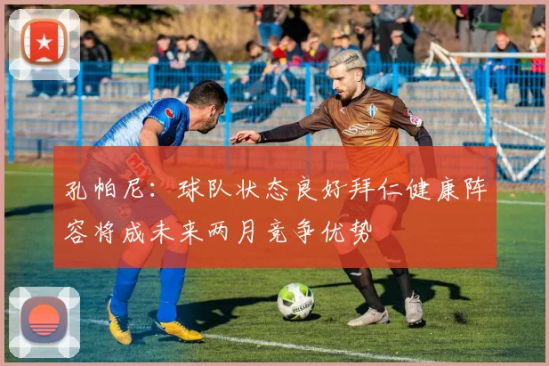 孔帕尼：球队状态良好拜仁健康阵容将成未来两月竞争优势