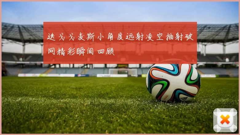 迭戈戈麦斯小角度远射凌空抽射破网精彩瞬间回顾
